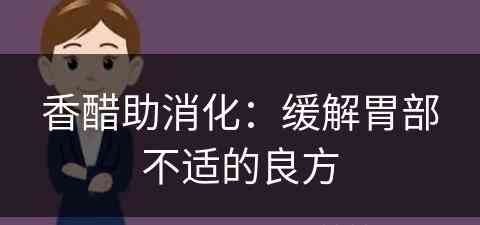 香醋助消化：缓解胃部不适的良方